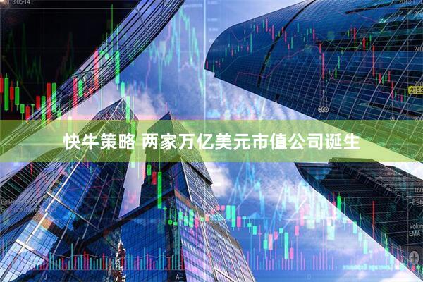 快牛策略 两家万亿美元市值公司诞生