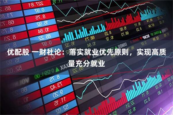 优配股 一财社论：落实就业优先原则，实现高质量充分就业